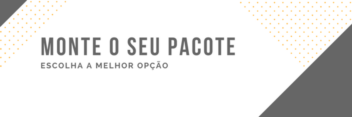 Escolha o seu pacote, monte como voc quiser!